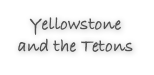 Yellowstone and the Tetons